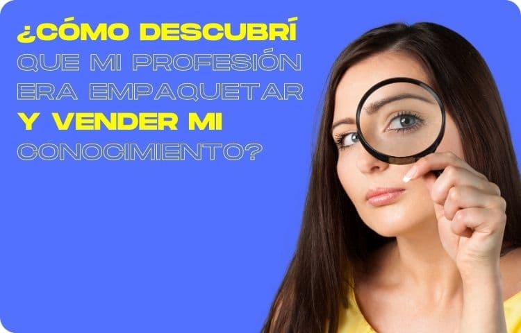 ¿Cómo descubrí que mi profesión era empaquetar y vender mi conocimiento?