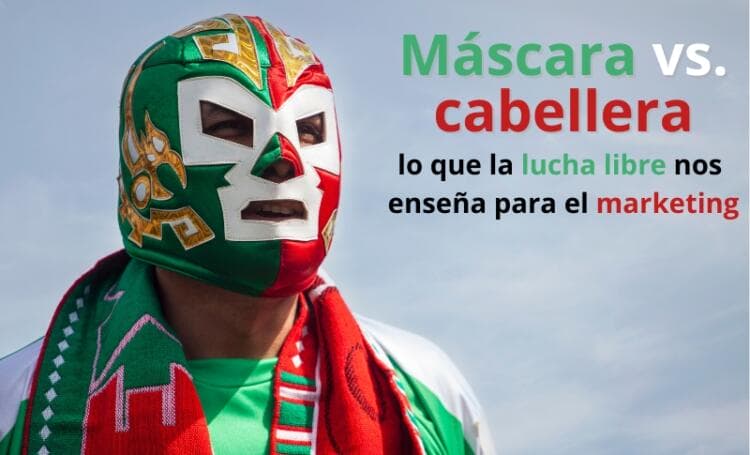 Máscara contra cabellera: lo que la lucha libre nos enseña para el marketing
