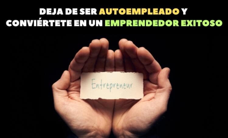Deja de ser autoempleado y conviértete en un emprendedor exitoso
