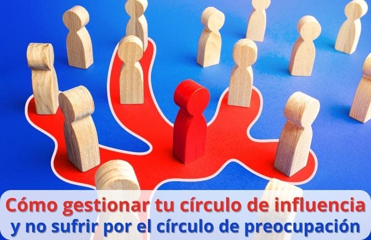 Cómo gestionar tu círculo de influencia y no sufrir por el círculo de preocupación